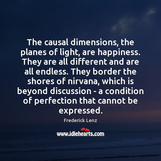 The causal dimensions, the planes of light, are happiness. They are all Frederick Lenz Picture Quote
