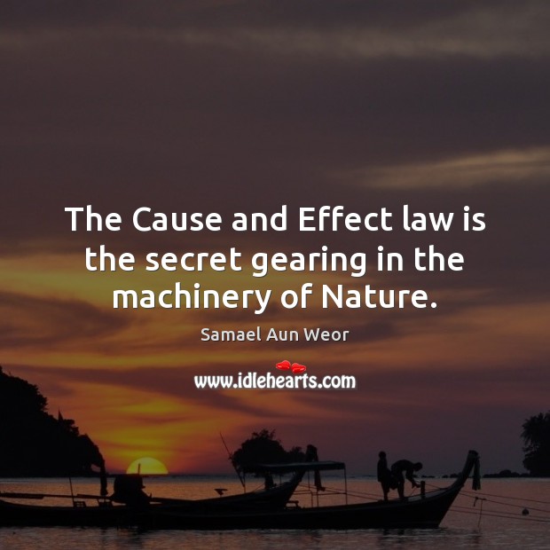 The Cause and Effect law is the secret gearing in the machinery of Nature. Secret Quotes Image