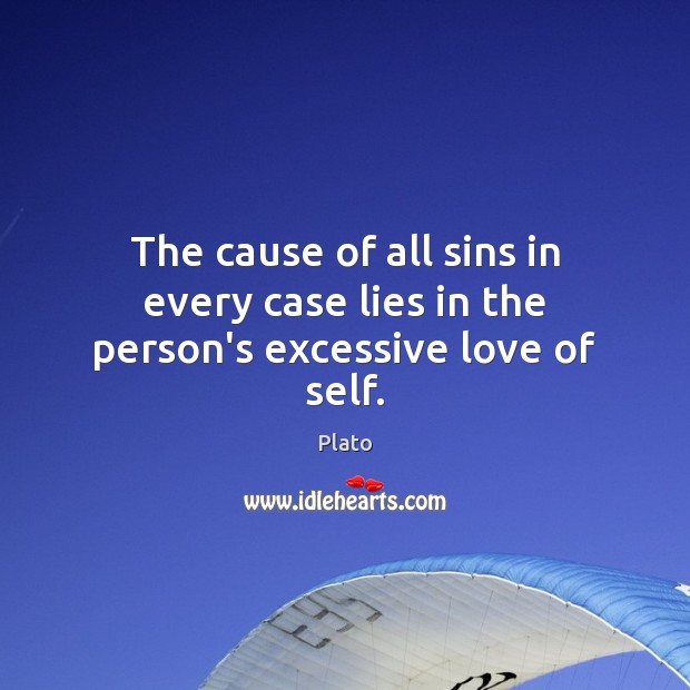 The cause of all sins in every case lies in the person’s excessive love of self. Plato Picture Quote