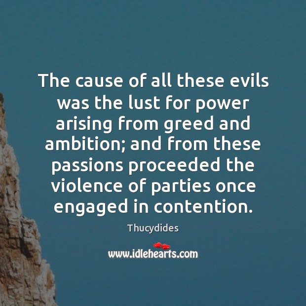 The cause of all these evils was the lust for power arising 
