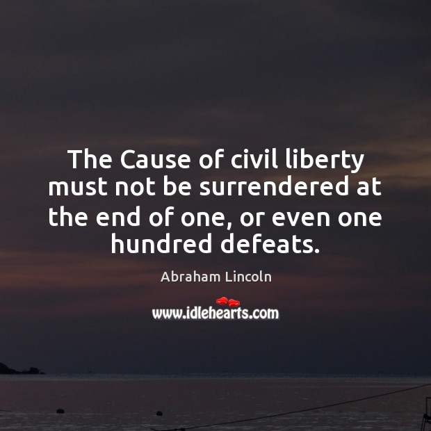 The Cause of civil liberty must not be surrendered at the end Abraham Lincoln Picture Quote