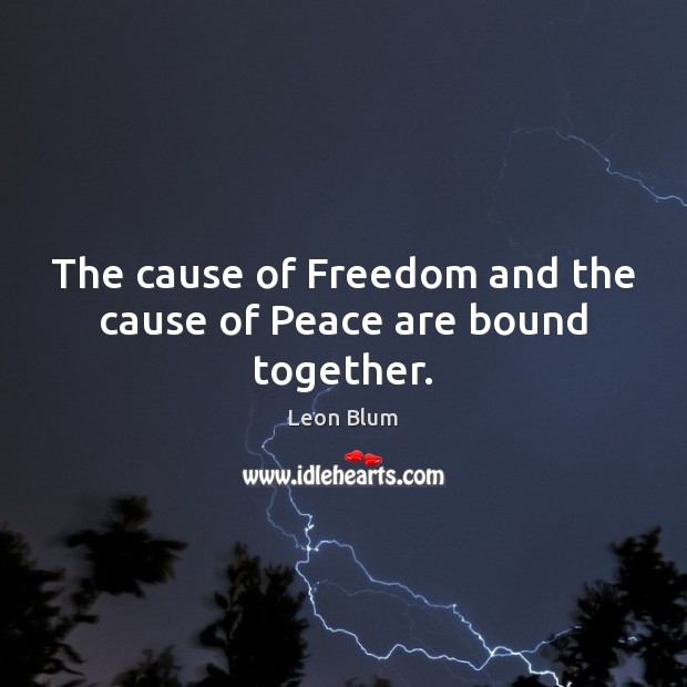 The cause of Freedom and the cause of Peace are bound together. Leon Blum Picture Quote