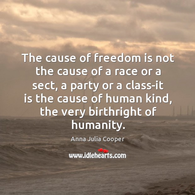 The cause of freedom is not the cause of a race or a sect Anna Julia Cooper Picture Quote