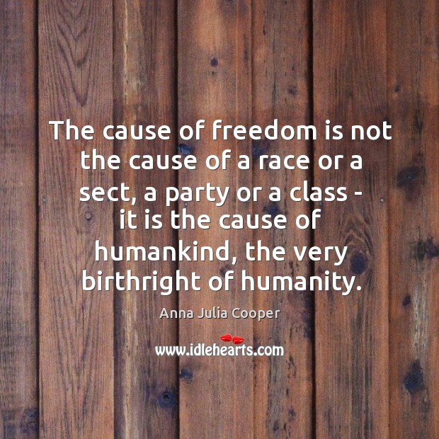 The cause of freedom is not the cause of a race or Anna Julia Cooper Picture Quote