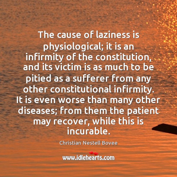 The cause of laziness is physiological; it is an infirmity of the Christian Nestell Bovee Picture Quote
