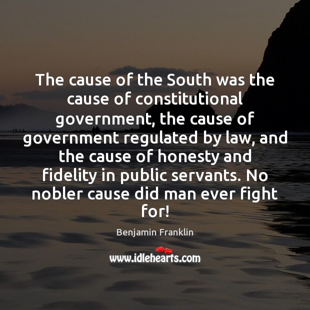 The cause of the South was the cause of constitutional government, the Benjamin Franklin Picture Quote
