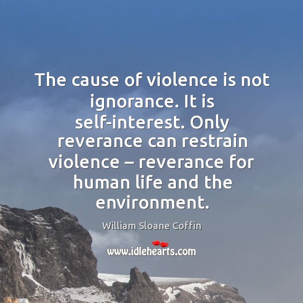 The cause of violence is not ignorance. William Sloane Coffin Picture Quote