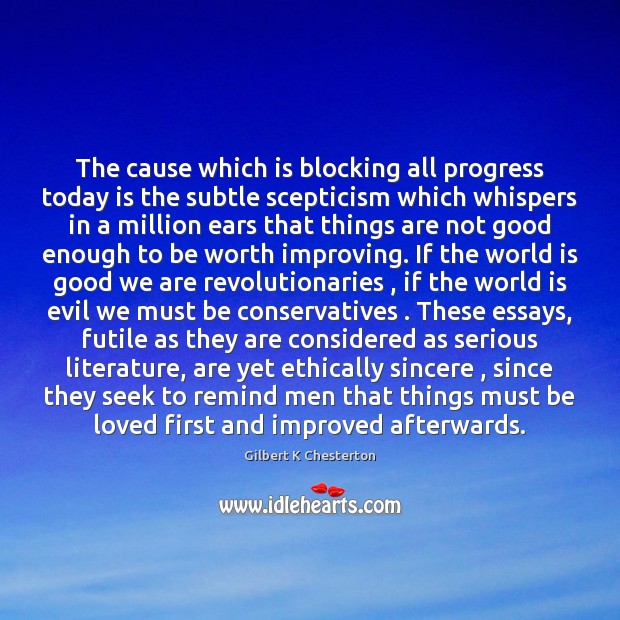 The cause which is blocking all progress today is the subtle scepticism Gilbert K Chesterton Picture Quote