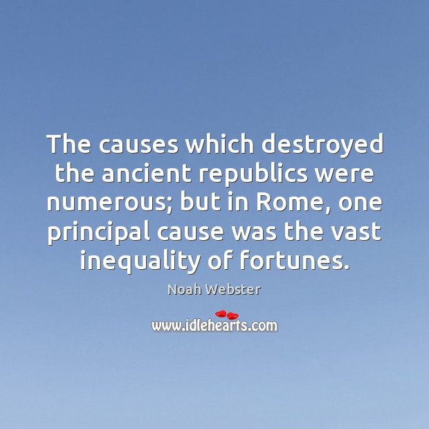 The causes which destroyed the ancient republics were numerous; but in Rome, Noah Webster Picture Quote