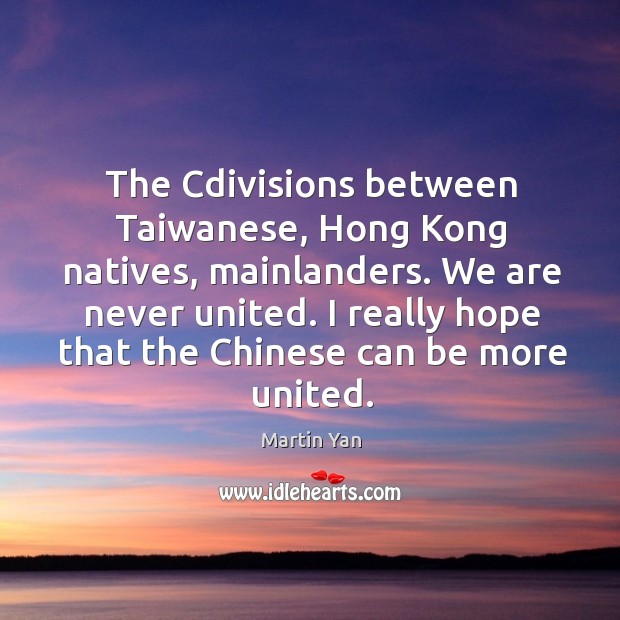 The cdivisions between taiwanese, hong kong natives, mainlanders. Martin Yan Picture Quote