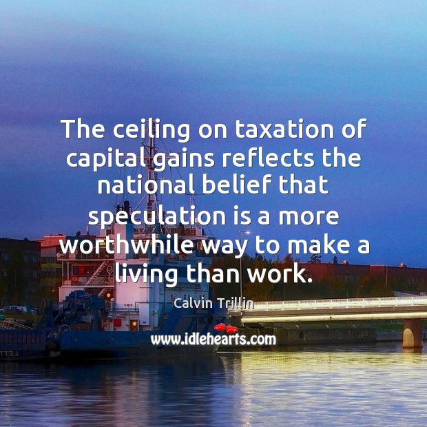 The ceiling on taxation of capital gains reflects the national belief that Image