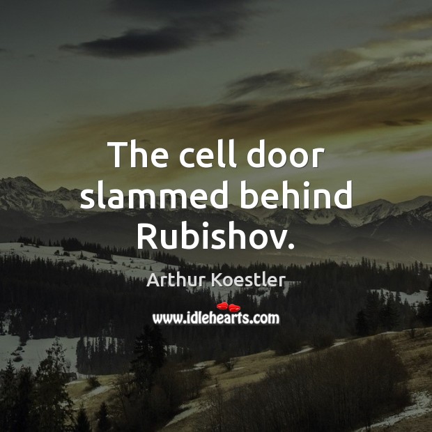 The cell door slammed behind Rubishov. Arthur Koestler Picture Quote