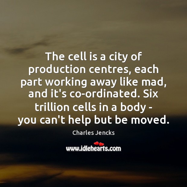 The cell is a city of production centres, each part working away Charles Jencks Picture Quote