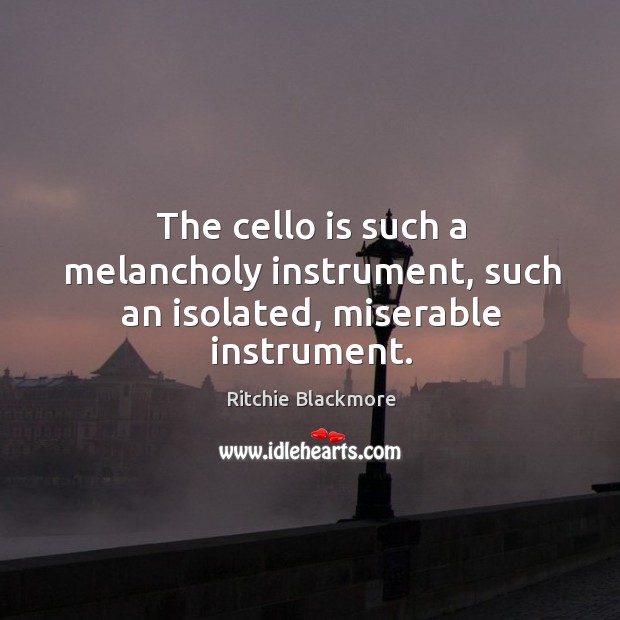 The cello is such a melancholy instrument, such an isolated, miserable instrument. Image