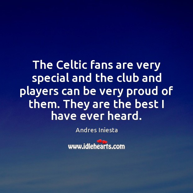 The Celtic fans are very special and the club and players can 