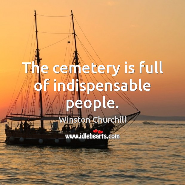 The cemetery is full of indispensable people. Image