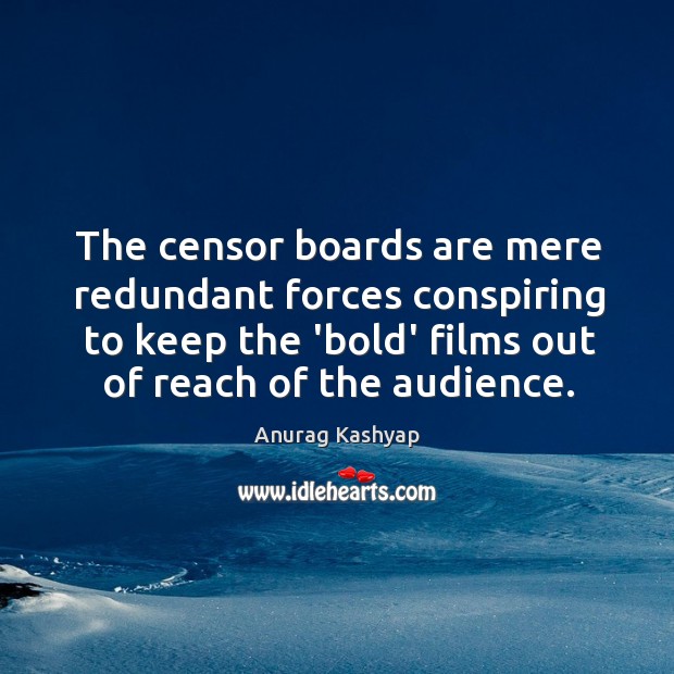 The censor boards are mere redundant forces conspiring to keep the ‘bold’ Image