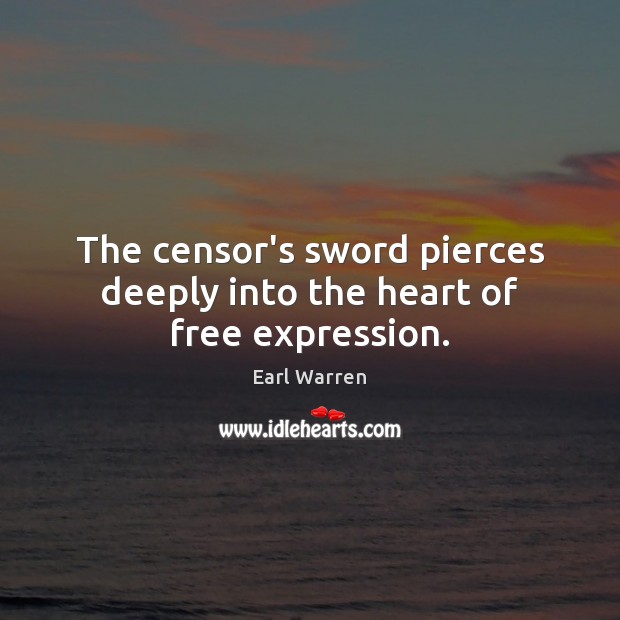 The censor’s sword pierces deeply into the heart of free expression. Earl Warren Picture Quote
