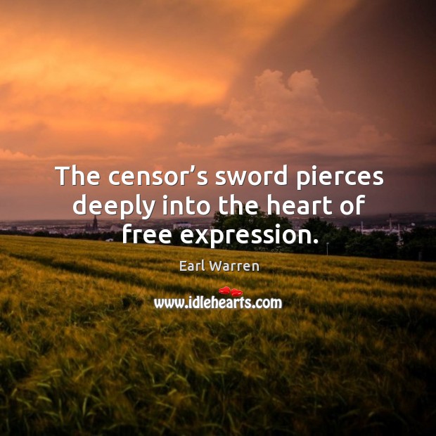 The censor’s sword pierces deeply into the heart of free expression. Earl Warren Picture Quote