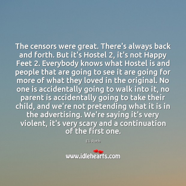 The censors were great. There’s always back and forth. But it’s Hostel 2, Eli Roth Picture Quote