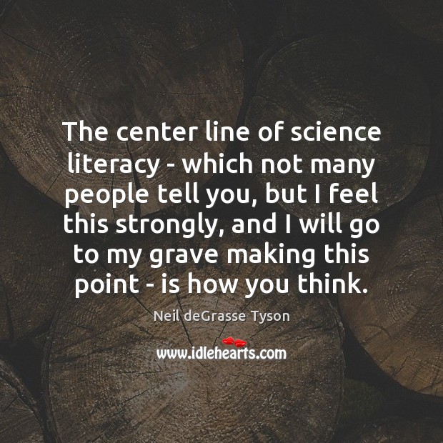 The center line of science literacy – which not many people tell Neil deGrasse Tyson Picture Quote