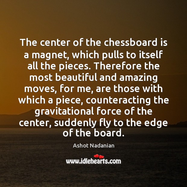 The center of the chessboard is a magnet, which pulls to itself Image