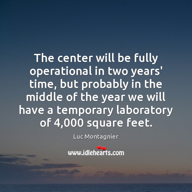 The center will be fully operational in two years’ time, but probably Luc Montagnier Picture Quote
