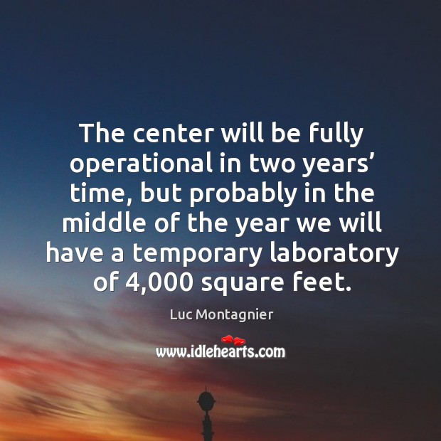 The center will be fully operational in two years’ time, but probably in the middle of the year. Luc Montagnier Picture Quote