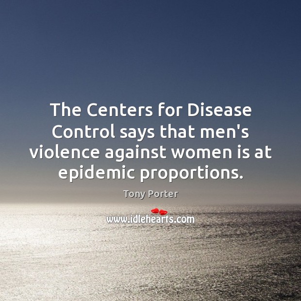 The Centers for Disease Control says that men’s violence against women is Tony Porter Picture Quote