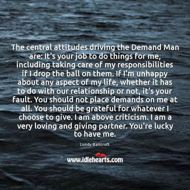 The central attitudes driving the Demand Man are: It’s your job to Driving Quotes Image