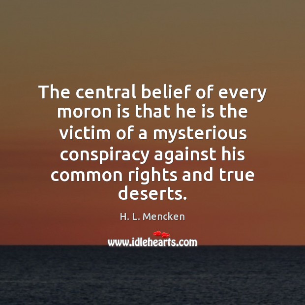 The central belief of every moron is that he is the victim H. L. Mencken Picture Quote