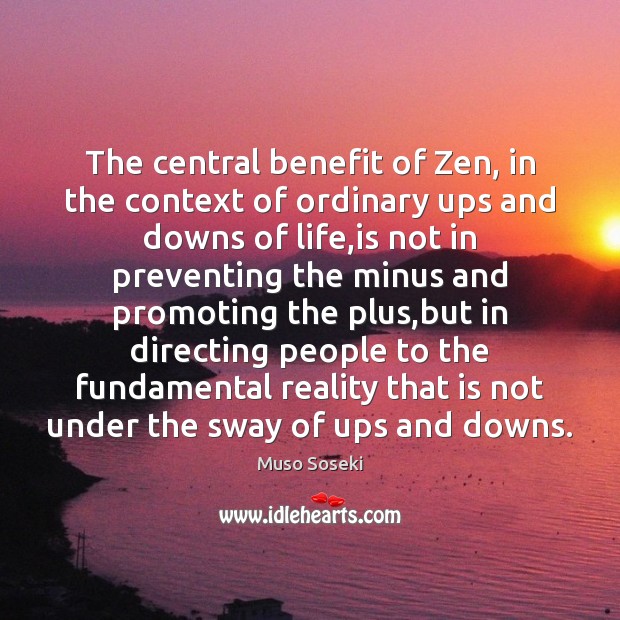 The central benefit of Zen, in the context of ordinary ups and Muso Soseki Picture Quote