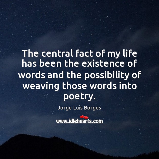 The central fact of my life has been the existence of words Jorge Luis Borges Picture Quote