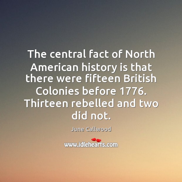 The central fact of North American history is that there were fifteen Image