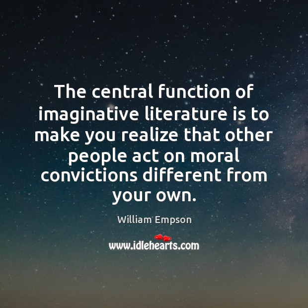 The central function of imaginative literature is to make you realize that William Empson Picture Quote