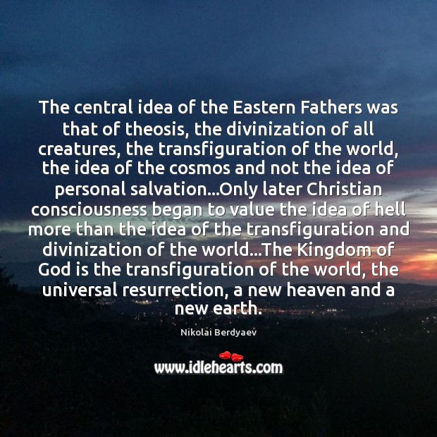 The central idea of the Eastern Fathers was that of theosis, the 