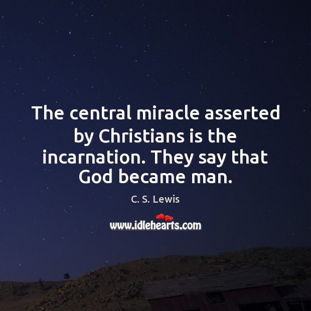 The central miracle asserted by Christians is the incarnation. They say that Image