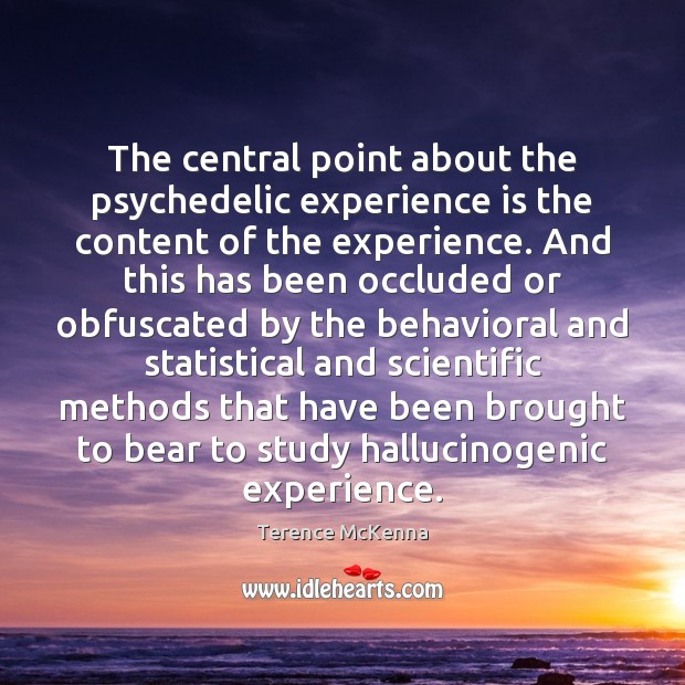 The central point about the psychedelic experience is the content of the Terence McKenna Picture Quote