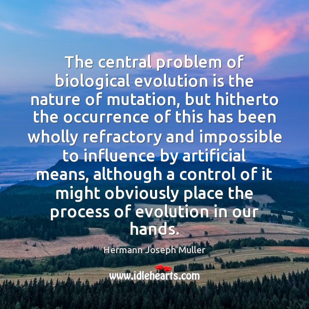 The central problem of biological evolution is the nature of mutation, but Image