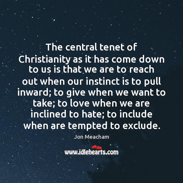 The central tenet of Christianity as it has come down to us Jon Meacham Picture Quote