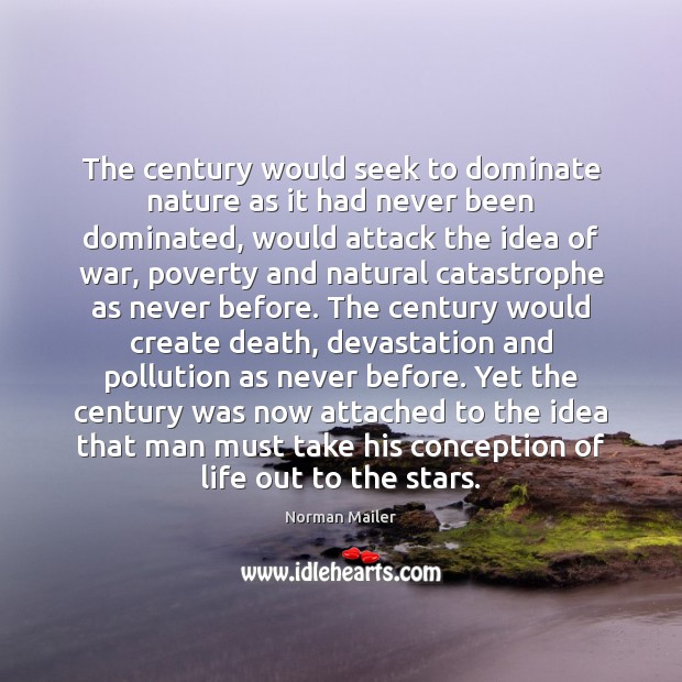 The century would seek to dominate nature as it had never been Norman Mailer Picture Quote
