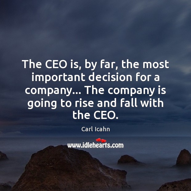 The CEO is, by far, the most important decision for a company… Carl Icahn Picture Quote