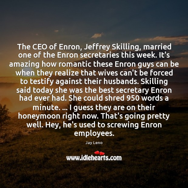 The CEO of Enron, Jeffrey Skilling, married one of the Enron secretaries Image