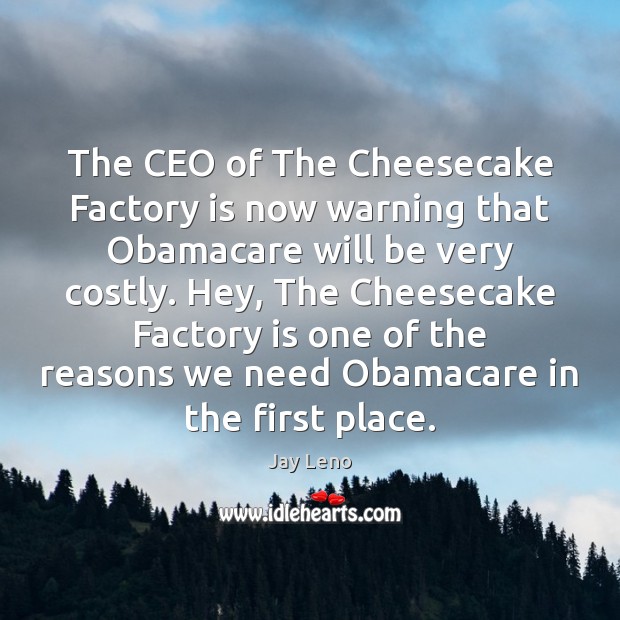 The CEO of The Cheesecake Factory is now warning that Obamacare will Image