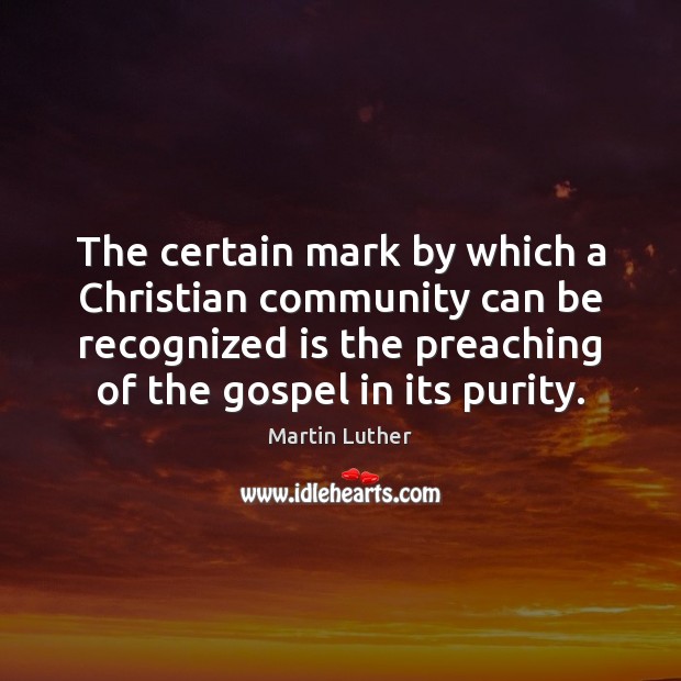 The certain mark by which a Christian community can be recognized is Martin Luther Picture Quote