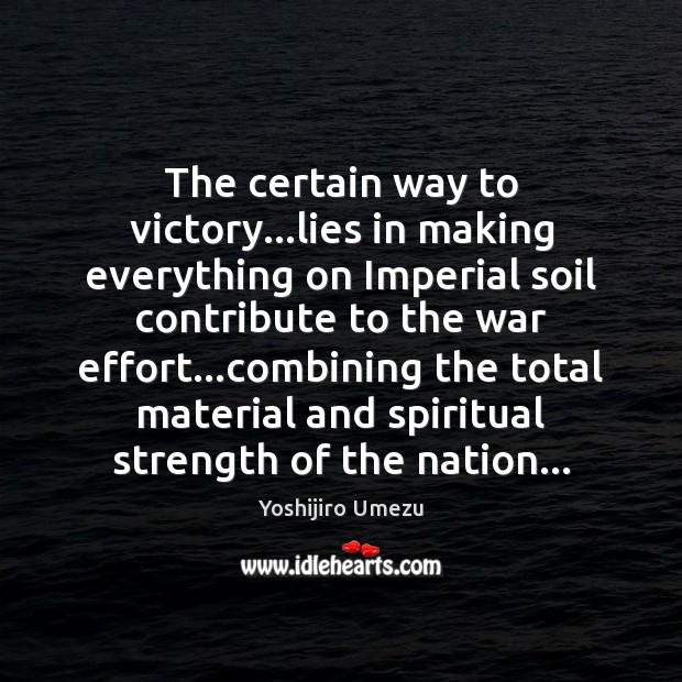 The certain way to victory…lies in making everything on Imperial soil Yoshijiro Umezu Picture Quote