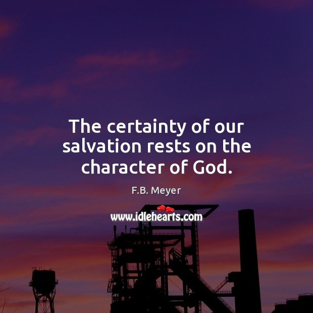 The certainty of our salvation rests on the character of God. F.B. Meyer Picture Quote