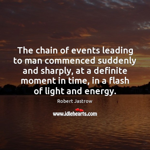 The chain of events leading to man commenced suddenly and sharply, at Robert Jastrow Picture Quote