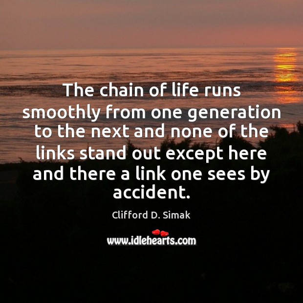 The chain of life runs smoothly from one generation to the next Clifford D. Simak Picture Quote