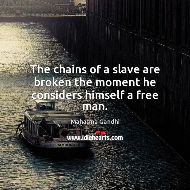 The chains of a slave are broken the moment he considers himself a free man. Image